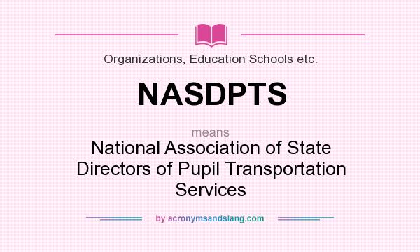 What does NASDPTS mean? It stands for National Association of State Directors of Pupil Transportation Services