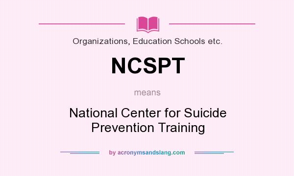 What does NCSPT mean? It stands for National Center for Suicide Prevention Training