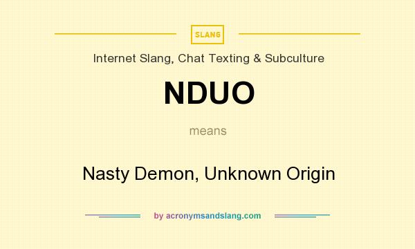 What does NDUO mean? It stands for Nasty Demon, Unknown Origin