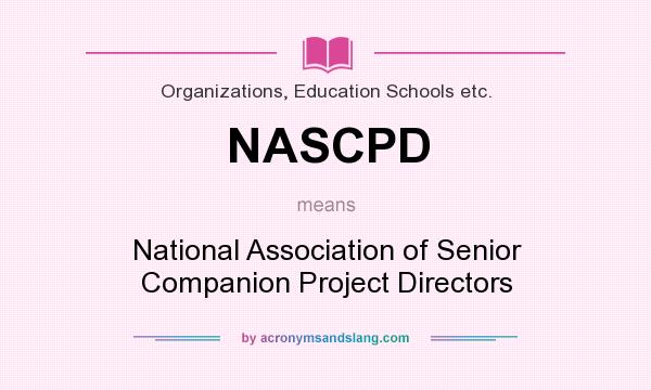 What does NASCPD mean? It stands for National Association of Senior Companion Project Directors