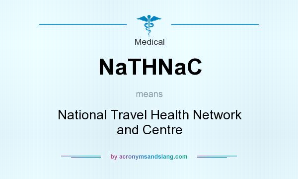 What does NaTHNaC mean? It stands for National Travel Health Network and Centre