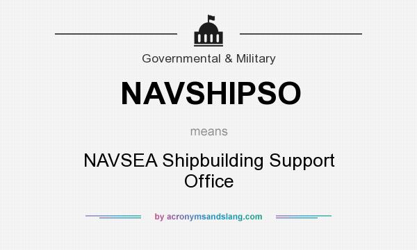 What does NAVSHIPSO mean? It stands for NAVSEA Shipbuilding Support Office