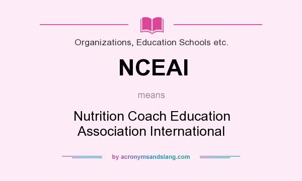 What does NCEAI mean? It stands for Nutrition Coach Education Association International
