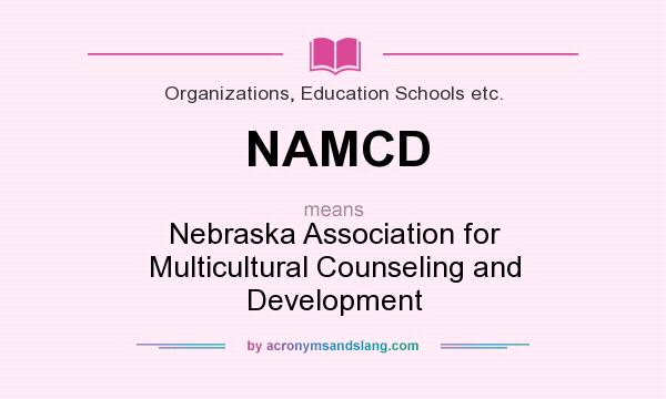 What does NAMCD mean? It stands for Nebraska Association for Multicultural Counseling and Development