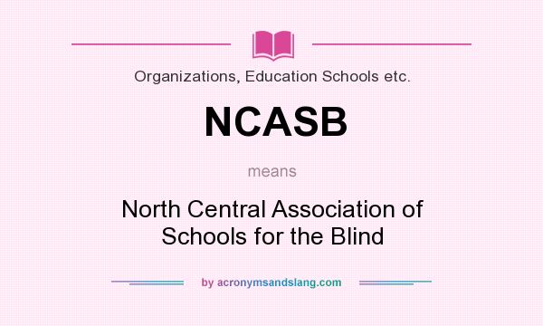 What does NCASB mean? It stands for North Central Association of Schools for the Blind
