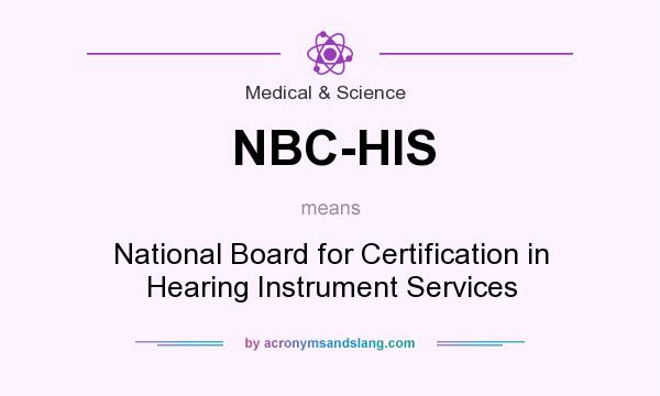 What does NBC-HIS mean? It stands for National Board for Certification in Hearing Instrument Services