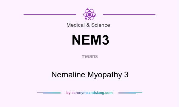 What does NEM3 mean? It stands for Nemaline Myopathy 3