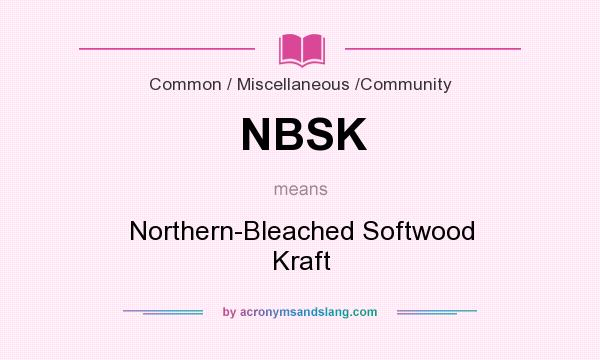 What does NBSK mean? It stands for Northern-Bleached Softwood Kraft