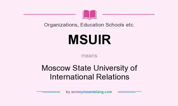 What does MSUIR mean? It stands for Moscow State University of International Relations