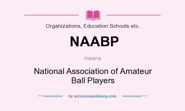 What does NAABP mean? It stands for National Association of Amateur Ball Players