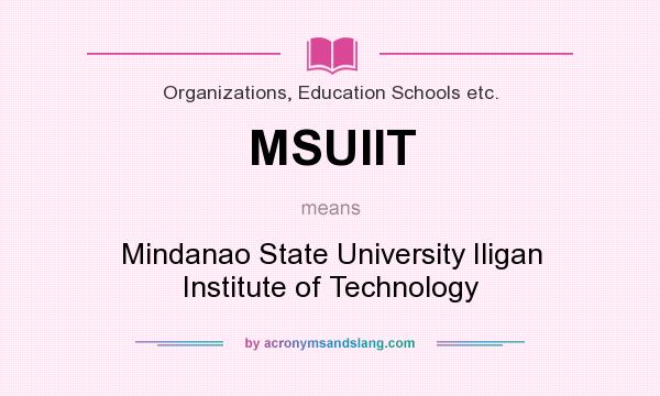 What does MSUIIT mean? It stands for Mindanao State University Iligan Institute of Technology