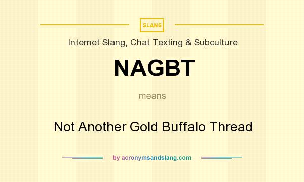 What does NAGBT mean? It stands for Not Another Gold Buffalo Thread