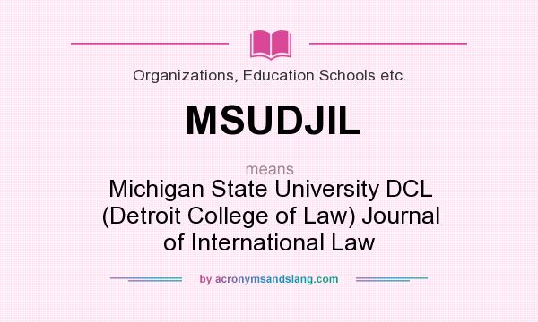 What does MSUDJIL mean? It stands for Michigan State University DCL (Detroit College of Law) Journal of International Law