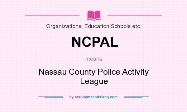 What does NCPAL mean? It stands for Nassau County Police Activity League