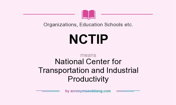 What does NCTIP mean? It stands for National Center for Transportation and Industrial Productivity