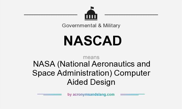 What does NASCAD mean? It stands for NASA (National Aeronautics and Space Administration) Computer Aided Design