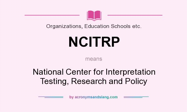 What does NCITRP mean? It stands for National Center for Interpretation Testing, Research and Policy
