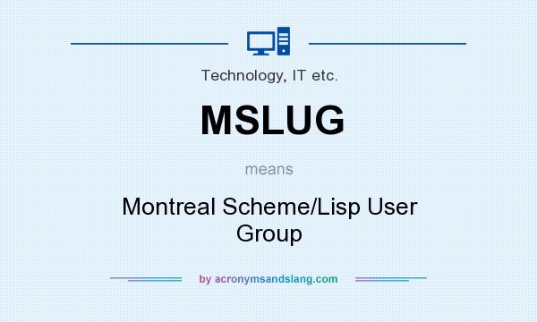 What does MSLUG mean? It stands for Montreal Scheme/Lisp User Group