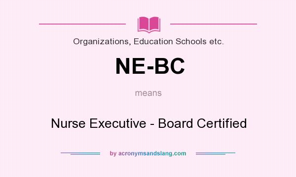 What does NE-BC mean? It stands for Nurse Executive - Board Certified