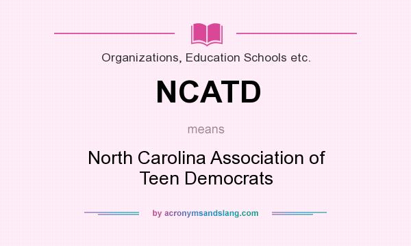 What does NCATD mean? It stands for North Carolina Association of Teen Democrats