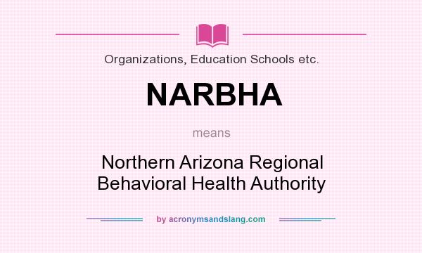 What does NARBHA mean? It stands for Northern Arizona Regional Behavioral Health Authority