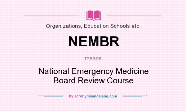 What does NEMBR mean? It stands for National Emergency Medicine Board Review Course