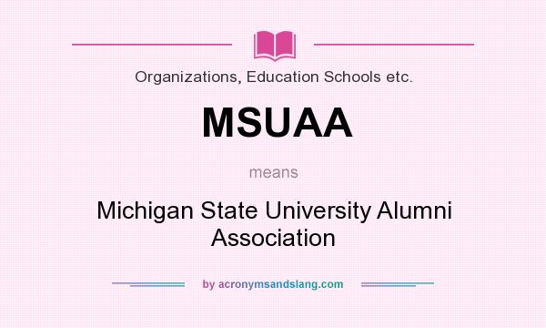What does MSUAA mean? It stands for Michigan State University Alumni Association