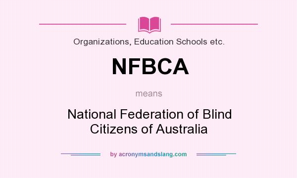 What does NFBCA mean? It stands for National Federation of Blind Citizens of Australia