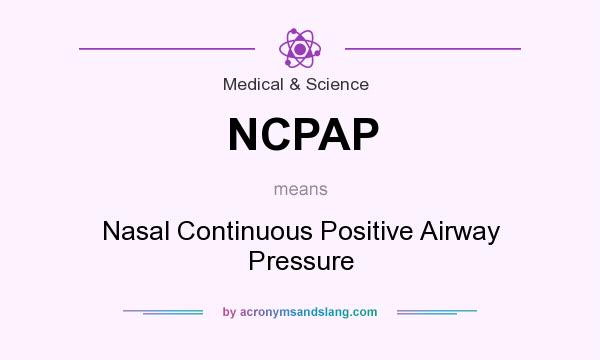 What does NCPAP mean? It stands for Nasal Continuous Positive Airway Pressure