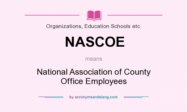 What does NASCOE mean? It stands for National Association of County Office Employees