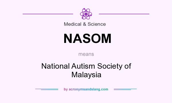 What does NASOM mean? It stands for National Autism Society of Malaysia