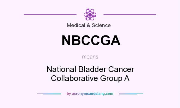 What does NBCCGA mean? It stands for National Bladder Cancer Collaborative Group A