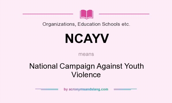 What does NCAYV mean? It stands for National Campaign Against Youth Violence