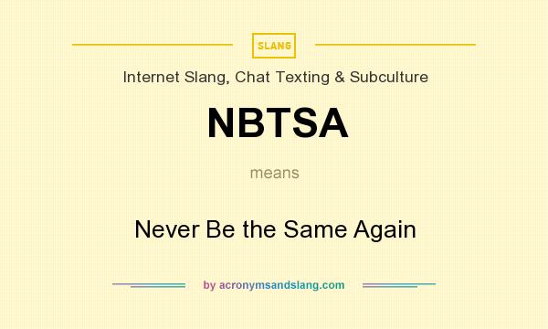 What does NBTSA mean? It stands for Never Be the Same Again