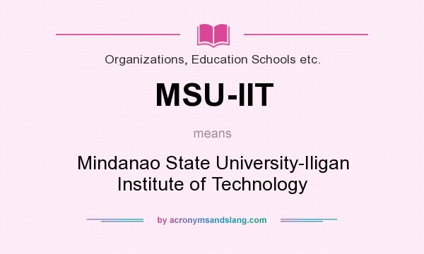 What does MSU-IIT mean? It stands for Mindanao State University-Iligan Institute of Technology