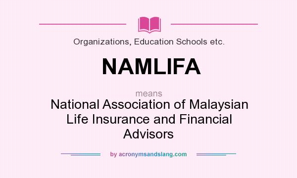 What does NAMLIFA mean? It stands for National Association of Malaysian Life Insurance and Financial Advisors