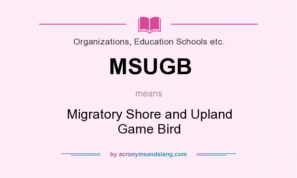 What does MSUGB mean? It stands for Migratory Shore and Upland Game Bird