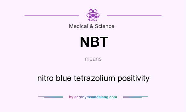 What does NBT mean? It stands for nitro blue tetrazolium positivity