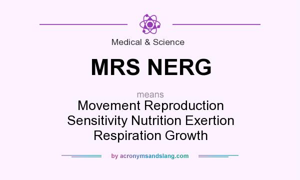 What does MRS NERG mean? It stands for Movement Reproduction Sensitivity Nutrition Exertion Respiration Growth