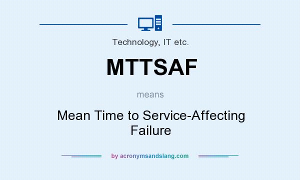 What does MTTSAF mean? It stands for Mean Time to Service-Affecting Failure