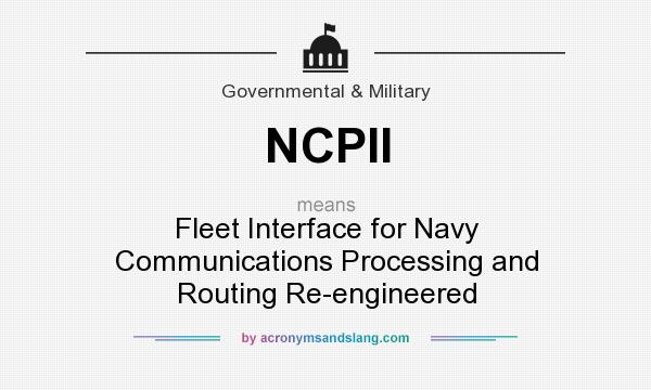 What does NCPII mean? It stands for Fleet Interface for Navy Communications Processing and Routing Re-engineered