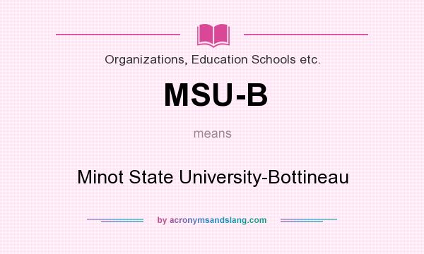 What does MSU-B mean? It stands for Minot State University-Bottineau