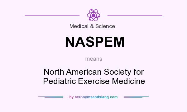 What does NASPEM mean? It stands for North American Society for Pediatric Exercise Medicine
