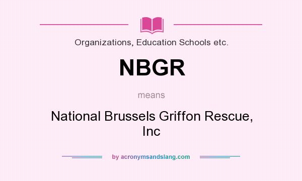 What does NBGR mean? It stands for National Brussels Griffon Rescue, Inc