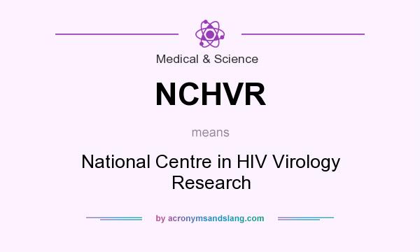 What does NCHVR mean? It stands for National Centre in HIV Virology Research