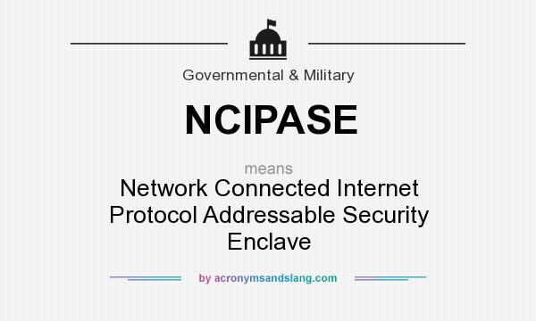 What does NCIPASE mean? It stands for Network Connected Internet Protocol Addressable Security Enclave
