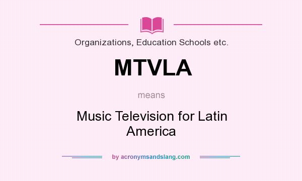 What does MTVLA mean? It stands for Music Television for Latin America