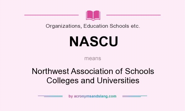 What does NASCU mean? It stands for Northwest Association of Schools Colleges and Universities
