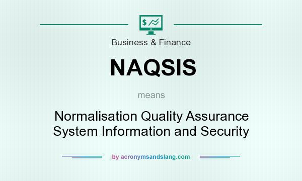 What does NAQSIS mean? It stands for Normalisation Quality Assurance System Information and Security