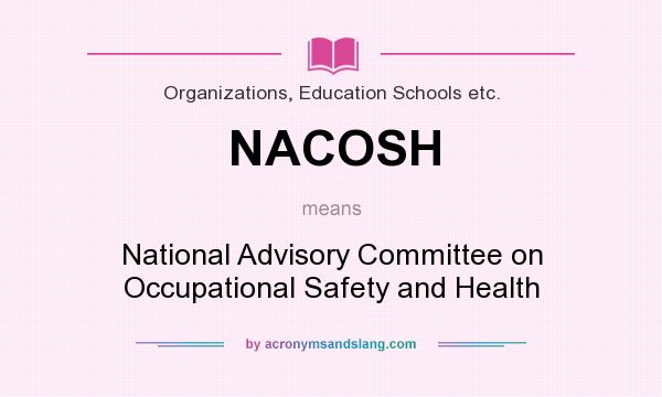 What does NACOSH mean? It stands for National Advisory Committee on Occupational Safety and Health